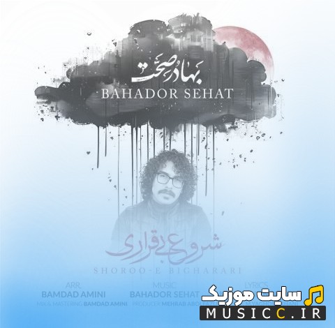 دانلود اهنگ بهادر صحت با نام شروع بیقراری {Bahador Sehat - Shorooe Bigharari} همراه متن